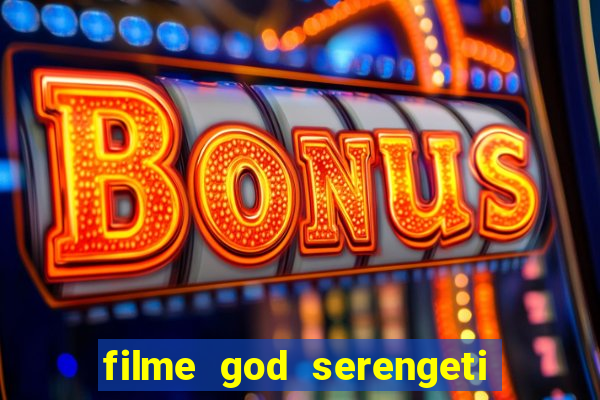 filme god serengeti completo dublado